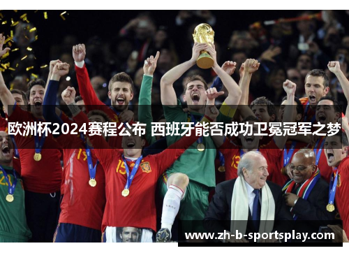 欧洲杯2024赛程公布 西班牙能否成功卫冕冠军之梦
