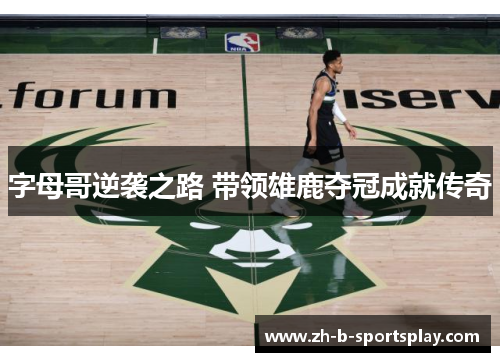 字母哥逆袭之路 带领雄鹿夺冠成就传奇